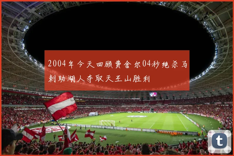 2004年今天回顾费舍尔04秒绝杀马刺助湖人夺取天王山胜利