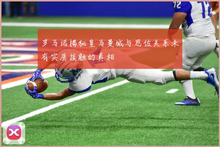 罗马诺揭秘皇马曼城与恩佐关系未有实质接触的真相