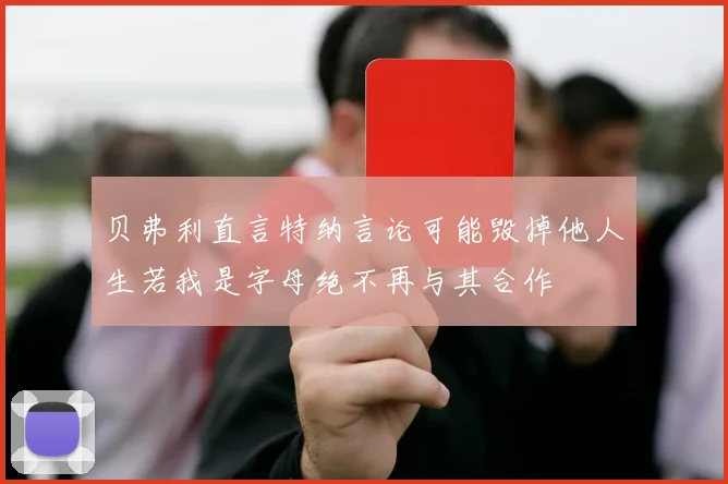 贝弗利直言特纳言论可能毁掉他人生若我是字母绝不再与其合作
