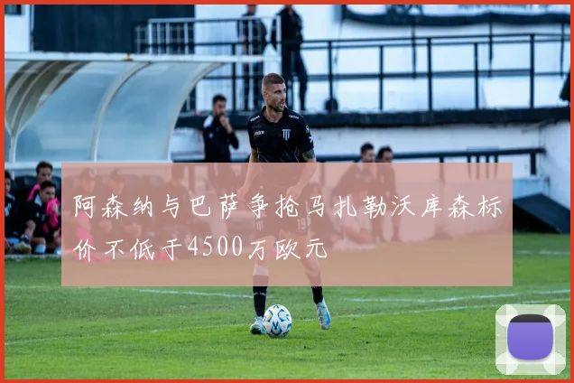 阿森纳与巴萨争抢马扎勒沃库森标价不低于4500万欧元